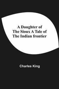 A Daughter Of The Sioux A Tale Of The Indian Frontier