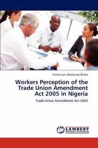 Workers Perception of the Trade Union Amendment Act 2005 in Nigeria