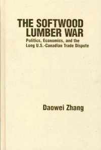 The Softwood Lumber War: Politics, Economics, and the Long U.S.-Canadian Trade Dispute