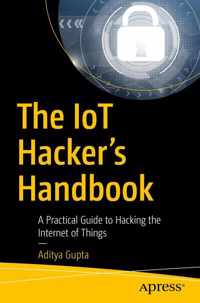 The IoT Hacker&apos;s Handbook