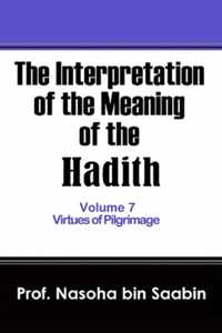 The Interpretation of The Meaning of The Hadith Volume 7 - Virtues of Pilgrimage