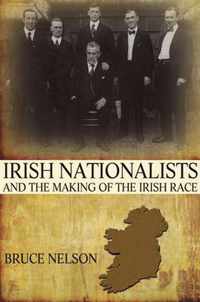 Irish Nationalists and the Making of the Irish Race