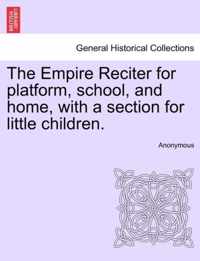 The Empire Reciter for Platform, School, and Home, with a Section for Little Children.