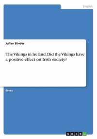 The Vikings in Ireland. Did the Vikings have a positive effect on Irish society?