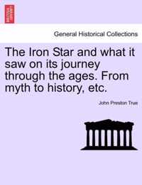 The Iron Star and What It Saw on Its Journey Through the Ages. from Myth to History, Etc.