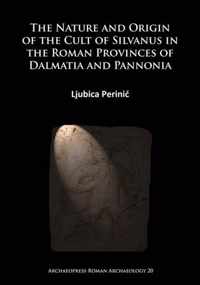 The Nature and Origin of the Cult of Silvanus in the Roman Provinces of Dalmatia and Pannonia