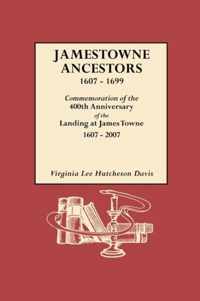 Jamestowne Ancestors, 1607-1699. Commemoration of the 400th Anniversary of the Landing at James Towne, 1607-2007