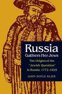 Russia Gathers Her Jews - The Origins of the Jewish Question in Russia, 1772-1825