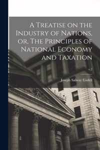 A Treatise on the Industry of Nations, or, The Principles of National Economy and Taxation; v.2