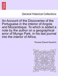 An Account of the Discoveries of the Portuguese in the Interior of Angola and Mozambique. to Which Is Added a Note by the Author on a Geographical Error of Mungo Park, in His Last Journal Into the Interior of Africa.