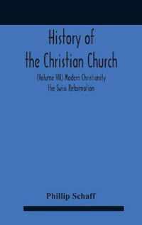 History Of The Christian Church (Volume Vii) Modern Christianity The Swiss Reformation