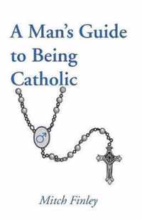 A Man's Guide to Being Catholic