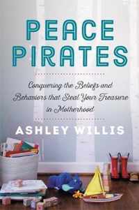 Peace Pirates Reclaiming the Treasures of Your Motherhood Adventure