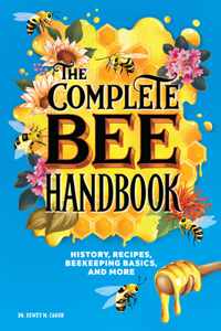 The Complete Bee Handbook: History, Recipes, Beekeeping Basics, and More