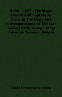 Delhi - 1857 - The Siege, Assault And Capture As Given In The Diary And Correspondance Of The Late Colonel Keith Young - Judge Advocate General, Bengal