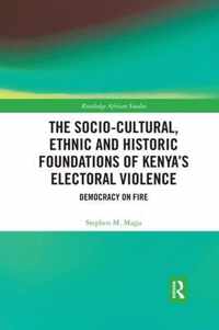 The Socio-Cultural, Ethnic and Historic Foundations of Kenya's Electoral Violence