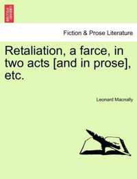 Retaliation, a Farce, in Two Acts [and in Prose], Etc.