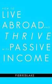 How to Live Abroad and Thrive with Passive Income