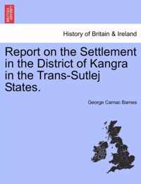 Report on the Settlement in the District of Kangra in the Trans-Sutlej States.