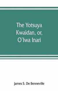 The Yotsuya kwaidan, or, O'Iwa Inari