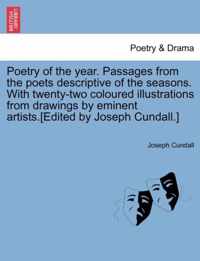 Poetry of the Year. Passages from the Poets Descriptive of the Seasons. with Twenty-Two Coloured Illustrations from Drawings by Eminent Artists.[Edited by Joseph Cundall.]