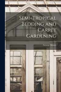 Semi-tropical Bedding and Carpet Gardening [microform]