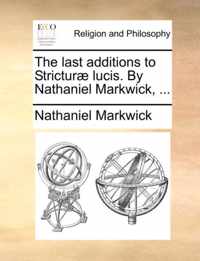 The Last Additions to Strictur] Lucis. by Nathaniel Markwick, ...