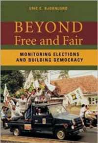 Beyond Free and Fair Elections - Monitoring Elections and Building Democracy