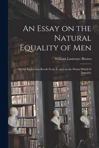 An Essay on the Natural Equality of Men; on the Rights That Result From It, and on the Duties Which It Imposes;