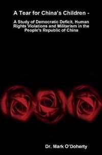 A Tear for China's Children -  A Study of Democratic Deficit, Human Rights Violations and Militarism in the People's Republic of China