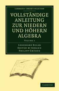 Vollstandige Anleitung zur Niedern und Hoehern Algebra