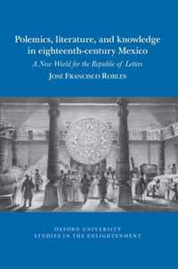 Polemics, literature, and knowledge in eighteenth-century Mexico