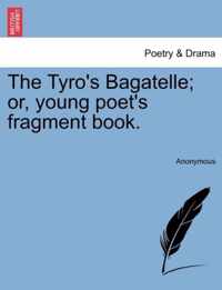 The Tyro's Bagatelle; Or, Young Poet's Fragment Book.