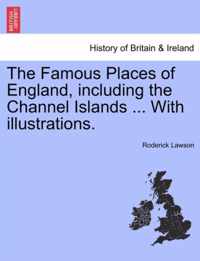 The Famous Places of England, Including the Channel Islands ... with Illustrations.