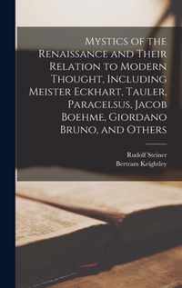 Mystics of the Renaissance and Their Relation to Modern Thought, Including Meister Eckhart, Tauler, Paracelsus, Jacob Boehme, Giordano Bruno, and Others