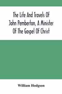 The Life And Travels Of John Pemberton, A Minister Of The Gospel Of Christ