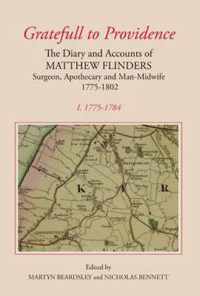 `Gratefull to Providence': The Diary and Accounts of Matthew Flinders, Surgeon, Apothecary and Man-Midwife, 1775-1802: Volume I