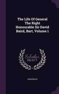 The Life of General the Right Honourable Sir David Baird, Bart, Volume 1