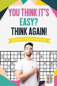 You Think It's Easy? Think Again! Sudoku Puzzle Books