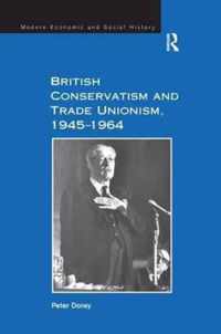 British Conservatism and Trade Unionism, 1945 1964