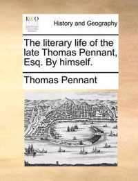 The Literary Life of the Late Thomas Pennant, Esq. by Himself.