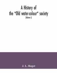 A history of the ''Old water-colour'' society, now the Royal society of painters in water colours; with biographical notices of its older and of all dec