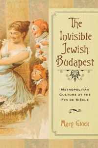 Invisible Jewish Budapest: Metropolitan Culture at the Fin de Siecle