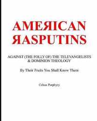 American Rasputins: AGAINST (THE FOLLY OF) THE TELEVANGELISTS & DOMINION THEOLOGY