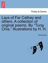 Lays of Far Cathay and Others. a Collection of Original Poems. by Tung Chia. Illustrations by H. H.