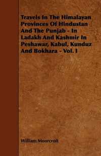 Travels in the Himalayan Provinces of Hindustan and the Punjab - In Ladakh and Kashmir in Peshawar, Kabul, Kunduz and Bokhara - Vol. I