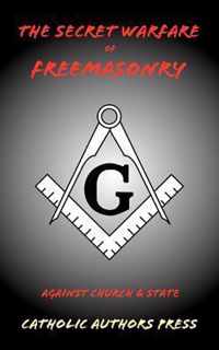 The Secret Warfare of Freemasonry Against Church and State