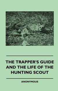 The Trapper's Guide And The Life Of The Hunting Scout