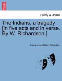 The Indians, a Tragedy [in Five Acts and in Verse. by W. Richardson.]