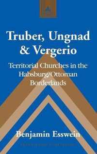 Truber, Ungnad & Vergerio